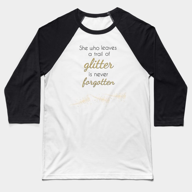 She Who Leaves a Trail of Glitter is Never Forgotten Baseball T-Shirt by calliew1217
